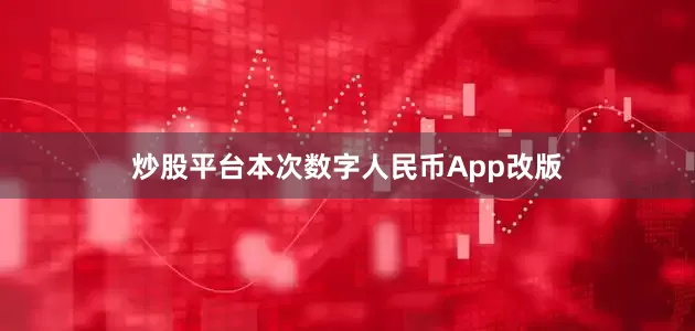 炒股平台本次数字人民币App改版