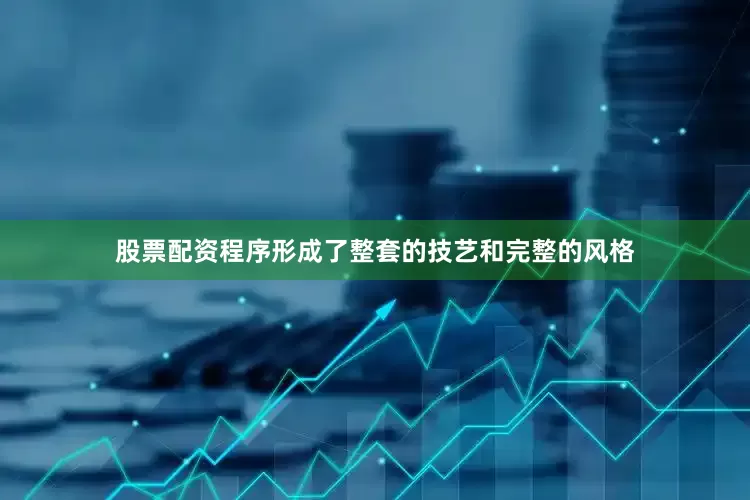 股票配资程序形成了整套的技艺和完整的风格