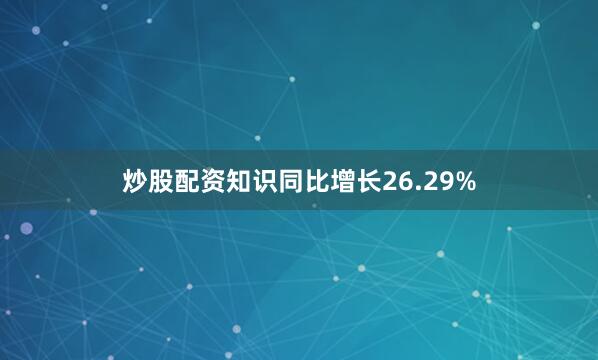 炒股配资知识同比增长26.29%