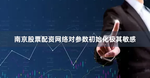 南京股票配资网络对参数初始化极其敏感