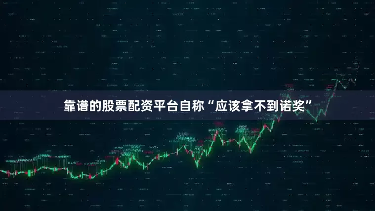 靠谱的股票配资平台自称“应该拿不到诺奖”