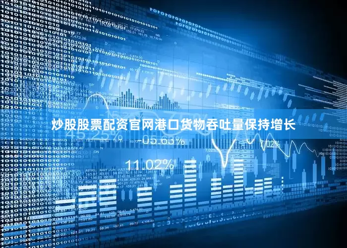 炒股股票配资官网　　港口货物吞吐量保持增长