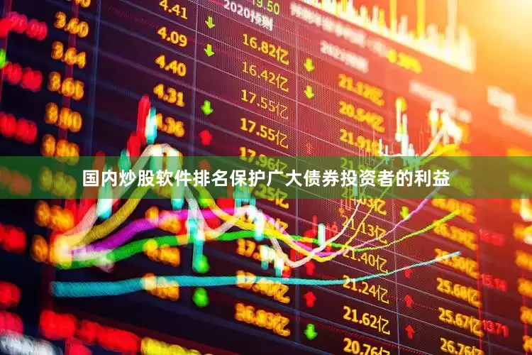 国内炒股软件排名保护广大债券投资者的利益