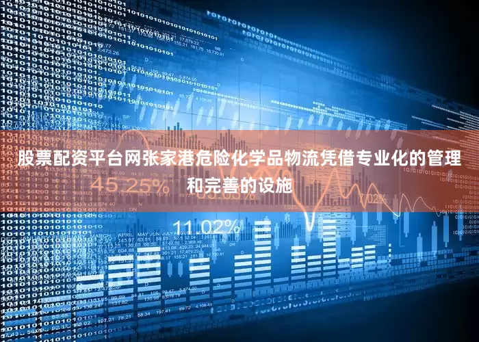 股票配资平台网张家港危险化学品物流凭借专业化的管理和完善的设施
